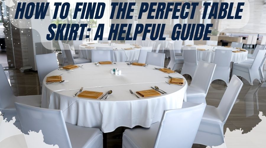 How to Find the Perfect Table Skirt A Helpful Guide