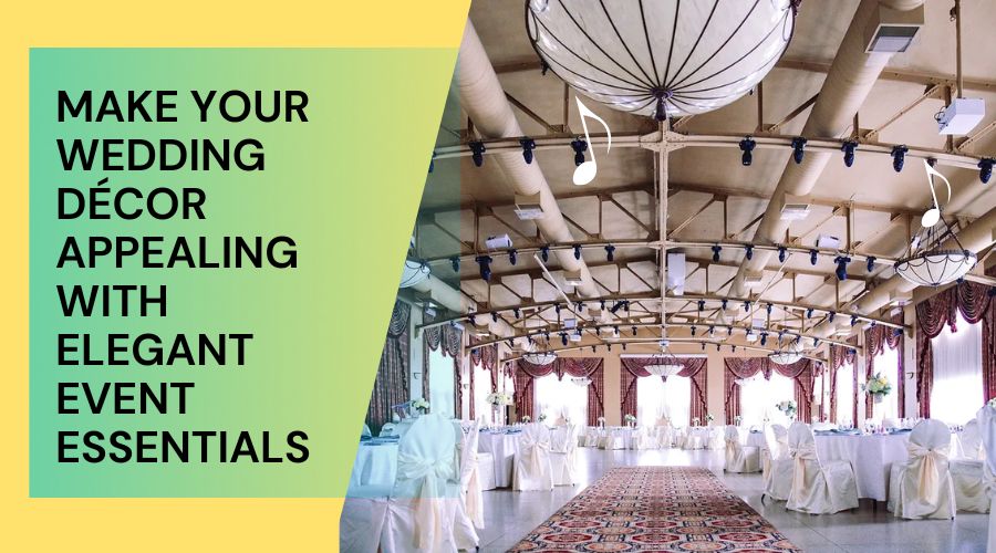 Make Your Wedding Décor Appealing with Elegant Event Essentials